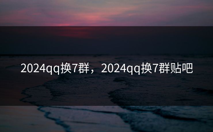 2024qq换7群,2024qq换7群贴吧 2024qq换7群,2024qq换7群贴吧