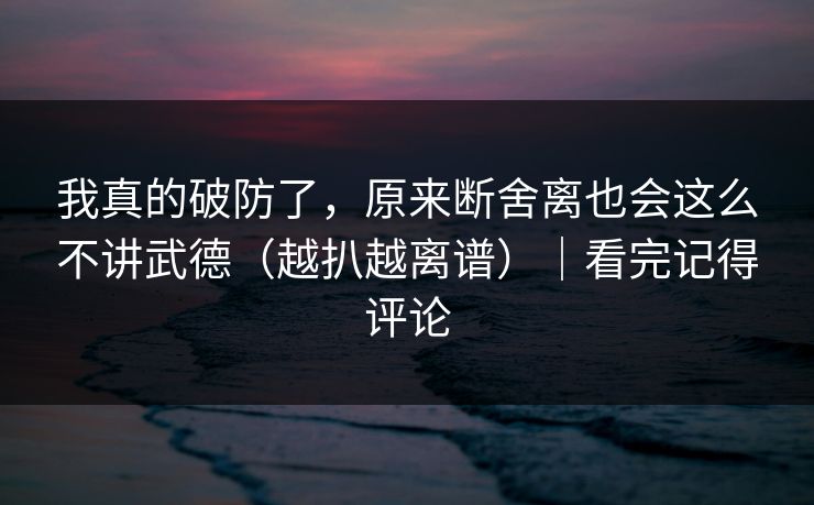我真的破防了,原来断舍离也会这么不讲武德(越扒越离谱)|看完记得评论